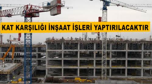Kat karşılığı inşaat işleri yaptırılacaktır