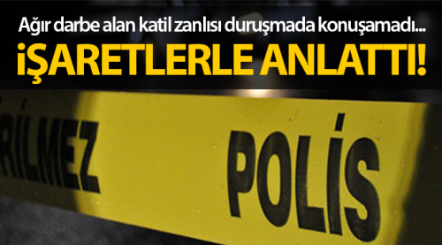 Katil zanlısı konuşamadı duruşma ertelendi...