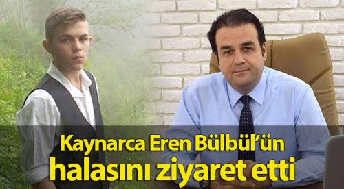 Kaynarca Eren Bülbül'ün halasını ziyaret etti
