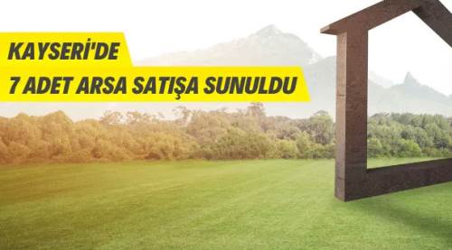 Kayseri Büyükşehir Belediye Başkanlığına ait 7 adet arsa satışa sunuldu