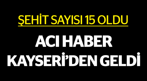 Kayseri'den acı haber, şehit sayısı 15 oldu