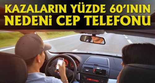 Kazaların yüzde 60'ının nedeni telefon