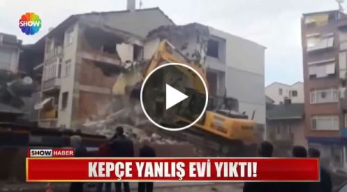 Kepçe yanlış evi yıktı!