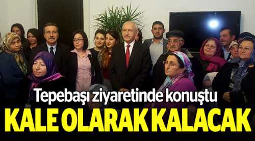 Kılıçdaroğlu: Kale olarak kalacak