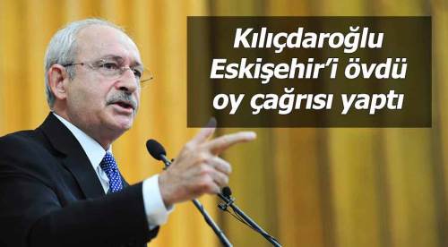 Kılıçdaroğlu Eskişehir'i övdü oy istedi