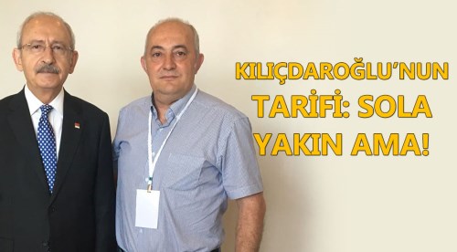 Kılıçdaroğlu’nun tarifi: Sola yakın ama!