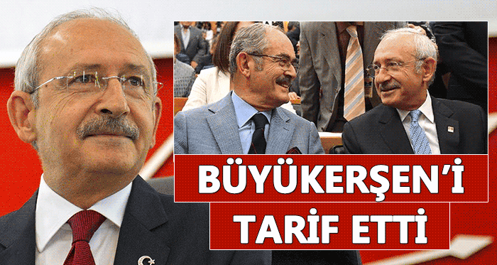 Kılıçdaroğlu Yılmaz Büyükerşen'i tarif etti