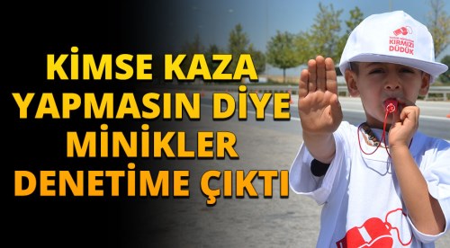 Kimse kaza yapmasın diye minikler yollarda