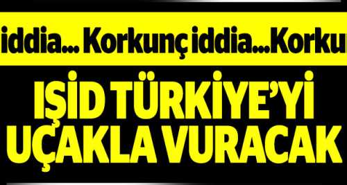 KORKUNÇ İDDİA, IŞİD UÇAKLA VURACAK