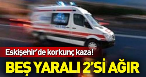 Korkunç kazada 5 kişi yaralandı, 2'si ağır!