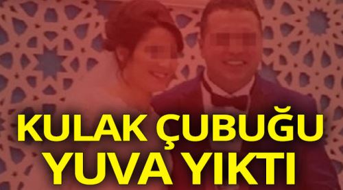 Kulak çubuğu yuva yıktı!