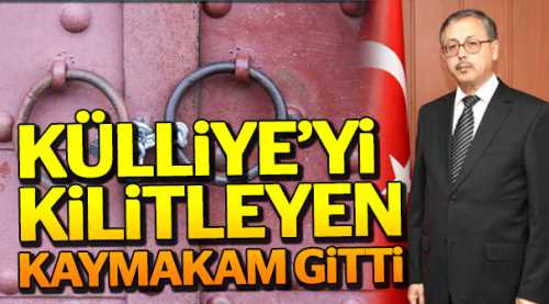 Külliye'yi kilitleyen kaymakam gitti