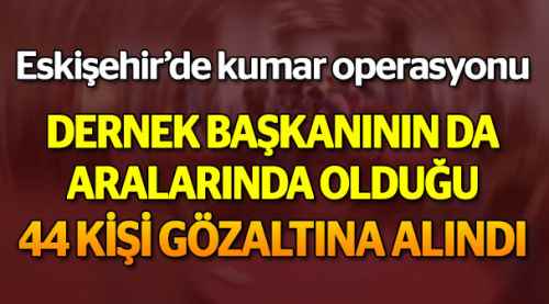 Kumar operasyonunda 44 gözaltı