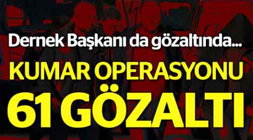 Kumar operasyonunda 61 gözaltı