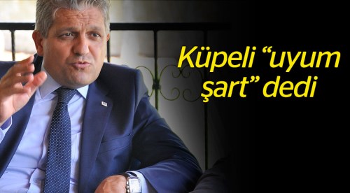 Küpeli 'uyum şart' dedi