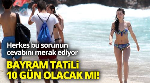 Kurban Bayramı tatili 10 gün olur mu!