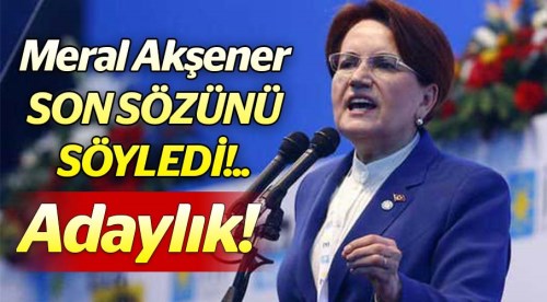 Meral Akşener son sözünü söyledi