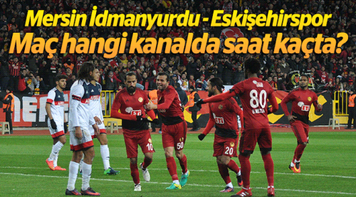 Mersin İdmanyurdu-Eskişehirspor maçı hangi kanalda saat kaçta?