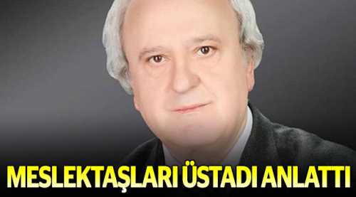 Meslektaşları üstadı anlattı