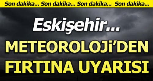 Meteoroloji'den Eskişehir'de bir uyarı daha geldi!