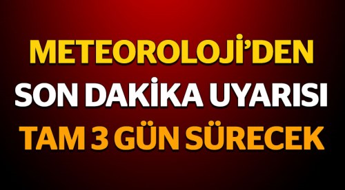 Meteoroloji uyardı: 3 gün sürecek