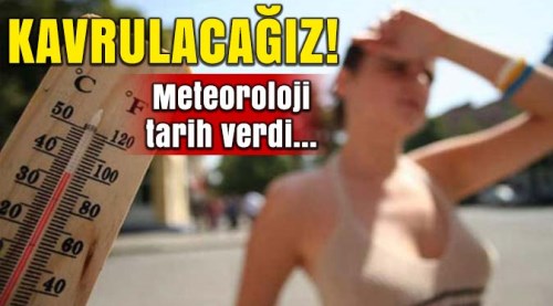 Meteoroloji uyardı! Kavrulacağız...
