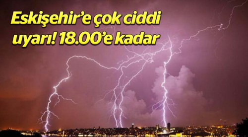 Meteorolojiden Eskişehir'e uyarı!..