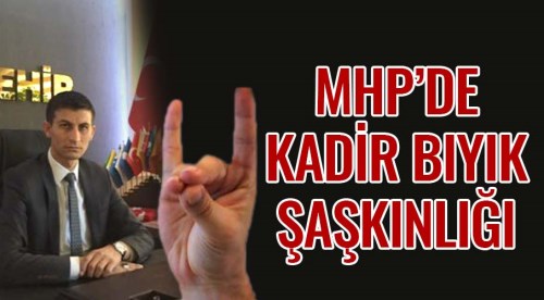 MHP’de Kadir Bıyık şaşkınlığı!