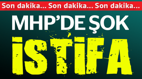 MHP'de şok istifa!