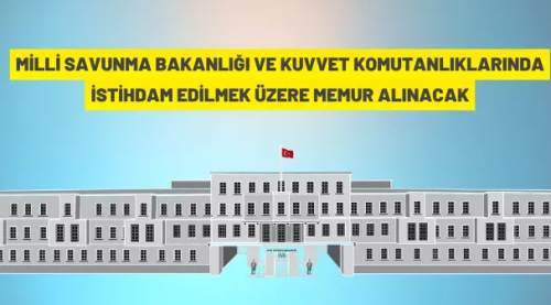 Millî Savunma Bakanlığı ve Kuvvet Komutanlıklarına personel alınacak