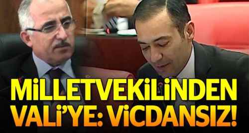 Milletvekilinden Vali'ye: Vicdansız!