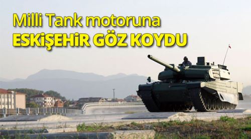 Milli tank motoruna Eskişehir göz koydu