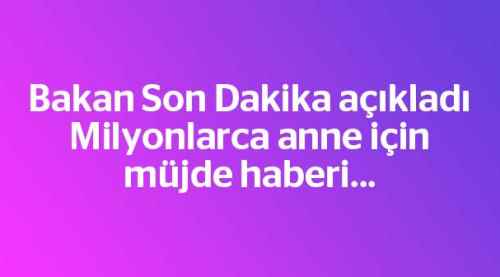 Milyonlarca anne için flaş müjde haberi!