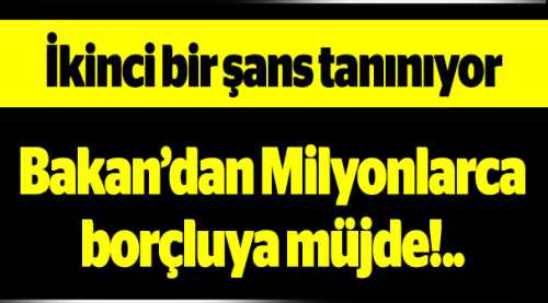 MİLYONLARCA BORÇLUYA MÜJDE