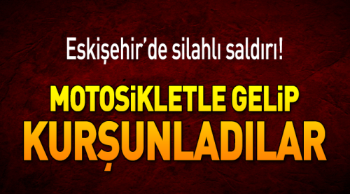 Motosikletle gelip kurşunladılar!
