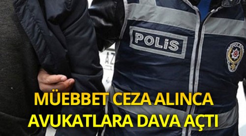 Müebbet ceza alınca avukatlardan davacı oldu