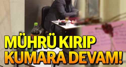 Mührü kırıp kumara devam ettiler!