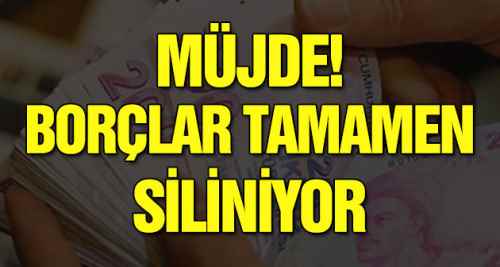 Müjde! Borçlar tamamen silinecek