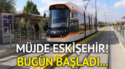 Müjde Eskişehir! Bugün başladı
