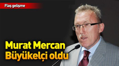 Murat Mercan büyükelçi oldu
