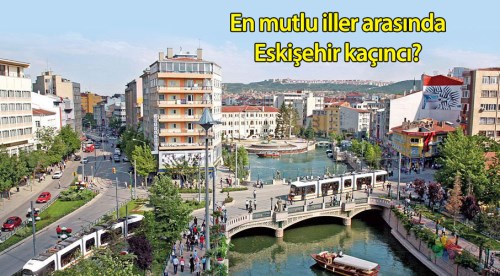 Mutlu iller arasında Eskişehir kaçıncı!