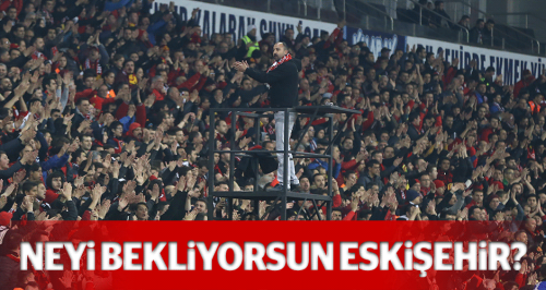 Neyi bekliyorsun Eskişehir!