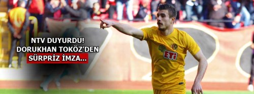 NTV duyurdu: Dorukhan Toköz imzayı attı...