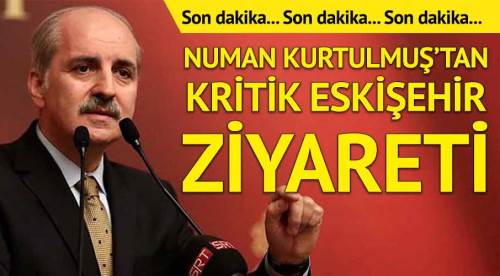 Numan Kurtulmuş'tan kritik Eskişehir ziyareti