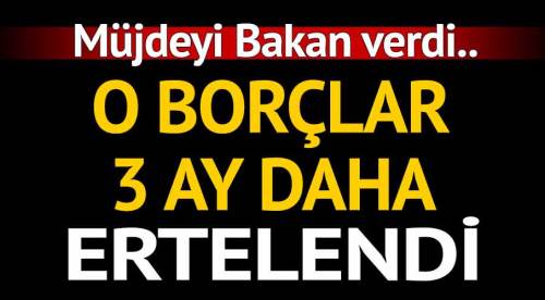 O borçlar 3 ay daha ertelendi...