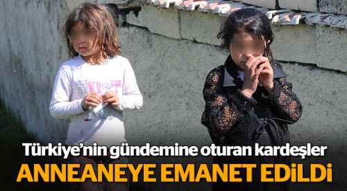 O kız kardeşler anneanneye emanet