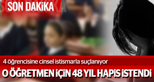 O öğretmenin 48 yıl hapsi isteniyor