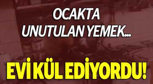 Ocakta unutulan yemek evi kül ediyordu!