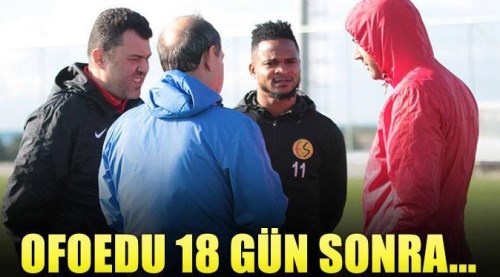 Ofoedu 18 gün sonra döndü