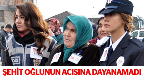 Oğlunun acısına dayanamayan şehit annesi kalp krizi geçirdi